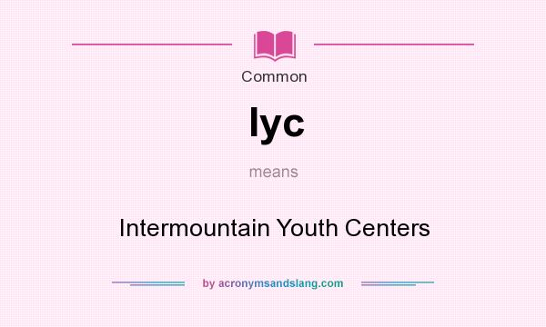What does Iyc mean? It stands for Intermountain Youth Centers