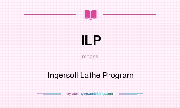 What does ILP mean? It stands for Ingersoll Lathe Program