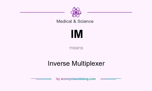 What does IM mean? It stands for Inverse Multiplexer