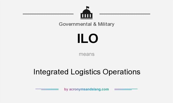 What does ILO mean? It stands for Integrated Logistics Operations