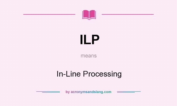 What does ILP mean? It stands for In-Line Processing
