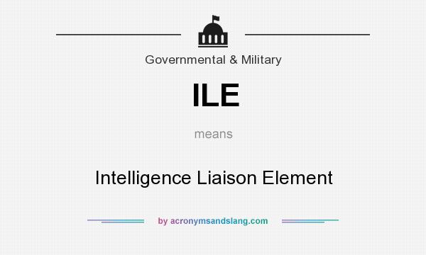 What does ILE mean? It stands for Intelligence Liaison Element