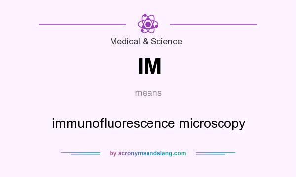 What does IM mean? It stands for immunofluorescence microscopy