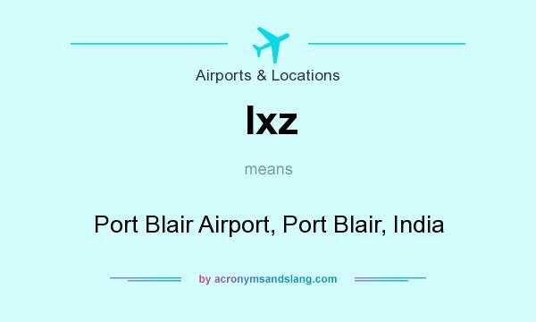 What does Ixz mean? It stands for Port Blair Airport, Port Blair, India