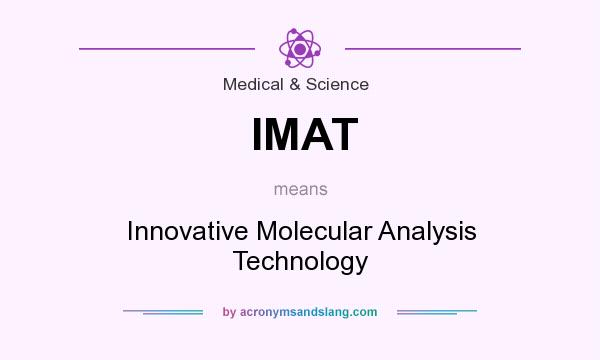 What does IMAT mean? It stands for Innovative Molecular Analysis Technology