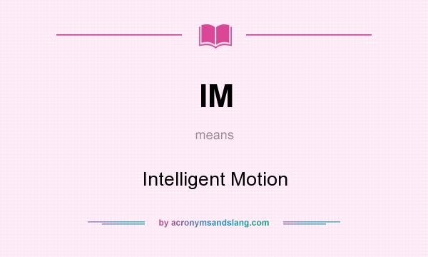 What does IM mean? It stands for Intelligent Motion