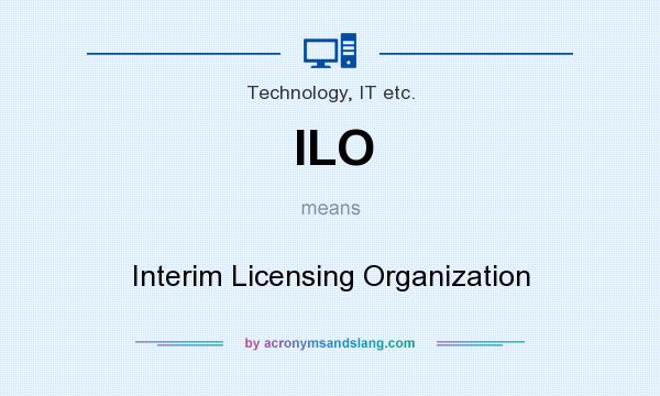 What does ILO mean? It stands for Interim Licensing Organization