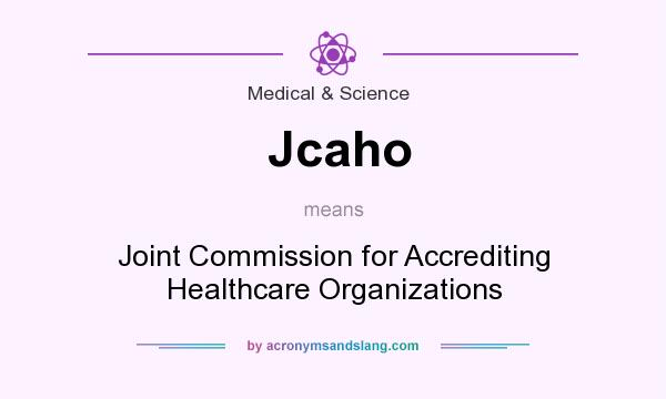 What does Jcaho mean? It stands for Joint Commission for Accrediting Healthcare Organizations