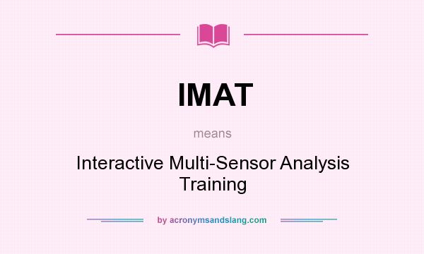 What does IMAT mean? It stands for Interactive Multi-Sensor Analysis Training