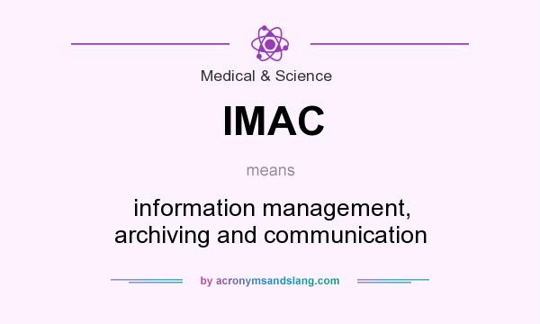 What does IMAC mean? It stands for information management, archiving and communication