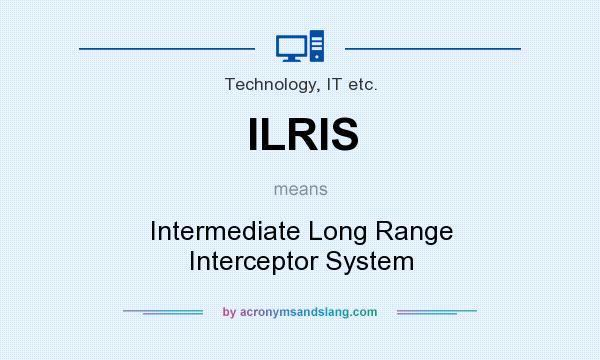 What does ILRIS mean? It stands for Intermediate Long Range Interceptor System