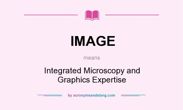 What does IMAGE mean? It stands for Integrated Microscopy and Graphics Expertise