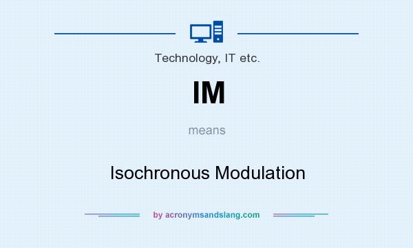 What does IM mean? It stands for Isochronous Modulation