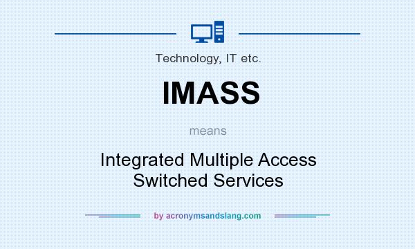 What does IMASS mean? It stands for Integrated Multiple Access Switched Services