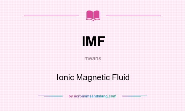 What does IMF mean? It stands for Ionic Magnetic Fluid