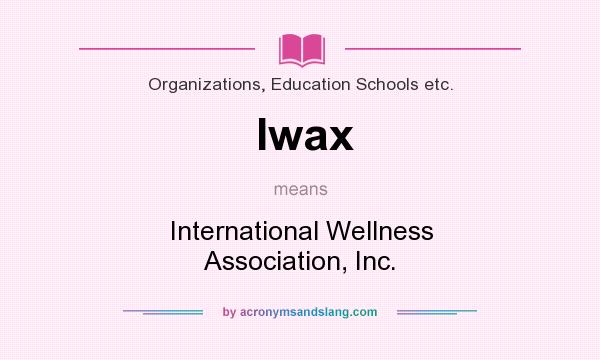 What does Iwax mean? It stands for International Wellness Association, Inc.