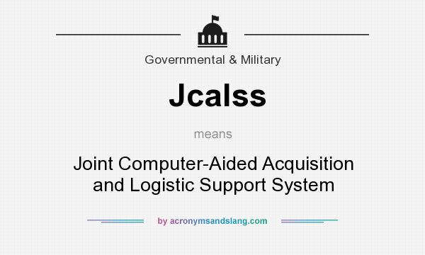 What does Jcalss mean? It stands for Joint Computer-Aided Acquisition and Logistic Support System