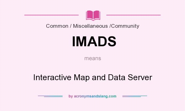 What does IMADS mean? It stands for Interactive Map and Data Server