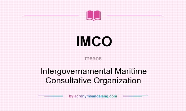 What does IMCO mean? It stands for Intergovernamental Maritime Consultative Organization
