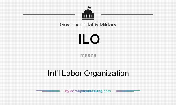 What does ILO mean? It stands for Int`l Labor Organization
