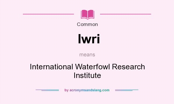 What does Iwri mean? It stands for International Waterfowl Research Institute