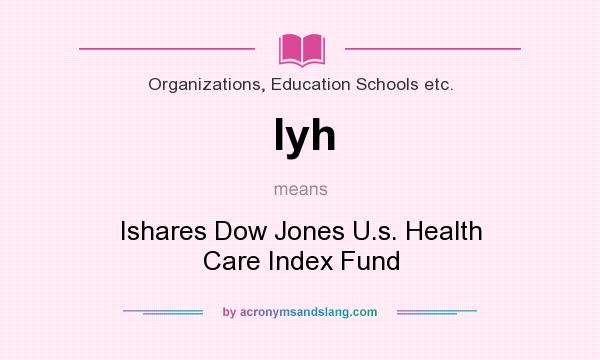 What does Iyh mean? It stands for Ishares Dow Jones U.s. Health Care Index Fund