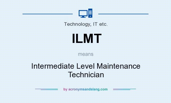 What does ILMT mean? It stands for Intermediate Level Maintenance Technician