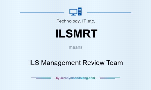 What does ILSMRT mean? It stands for ILS Management Review Team