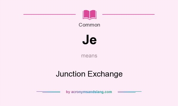 What does Je mean? It stands for Junction Exchange
