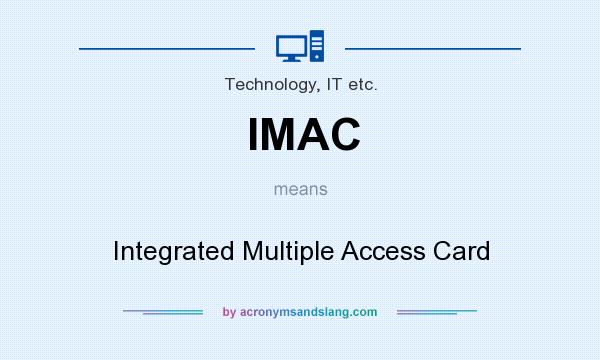 What does IMAC mean? It stands for Integrated Multiple Access Card