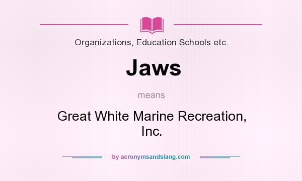 What does Jaws mean? It stands for Great White Marine Recreation, Inc.