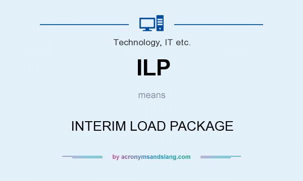 What does ILP mean? It stands for INTERIM LOAD PACKAGE