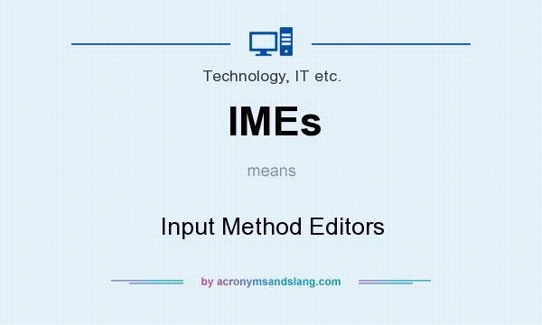 What does IMEs mean? It stands for Input Method Editors