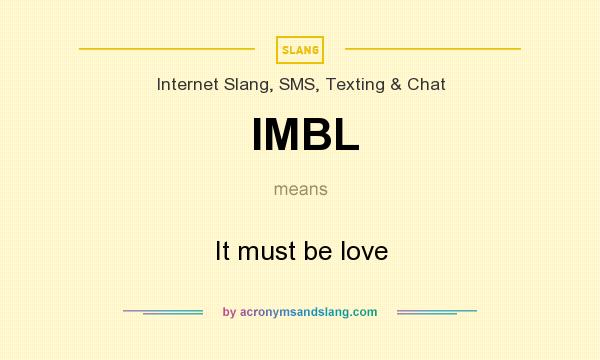 What does IMBL mean? It stands for It must be love