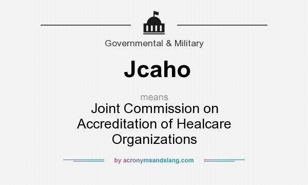 What does Jcaho mean? It stands for Joint Commission on Accreditation of Healcare Organizations
