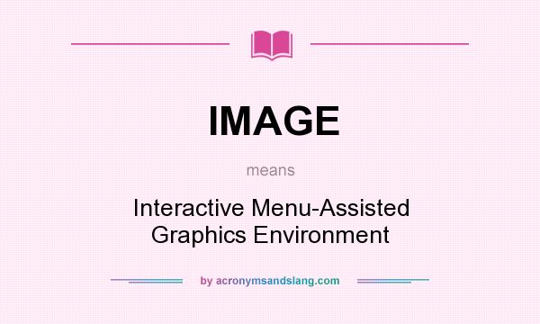 What does IMAGE mean? It stands for Interactive Menu-Assisted Graphics Environment
