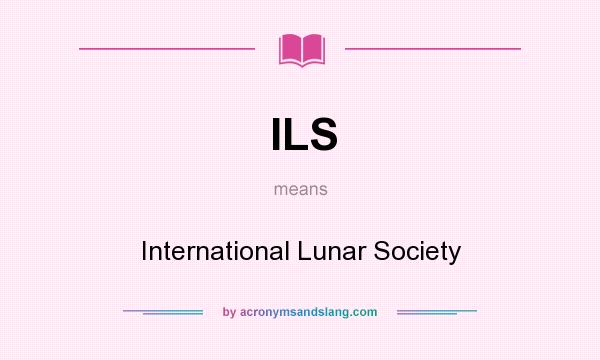 What does ILS mean? It stands for International Lunar Society