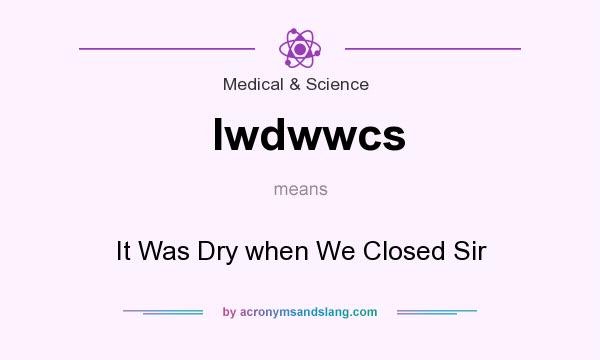 What does Iwdwwcs mean? It stands for It Was Dry when We Closed Sir