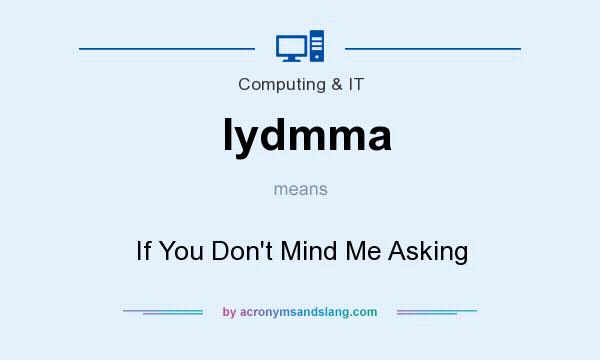 What does Iydmma mean? It stands for If You Don`t Mind Me Asking