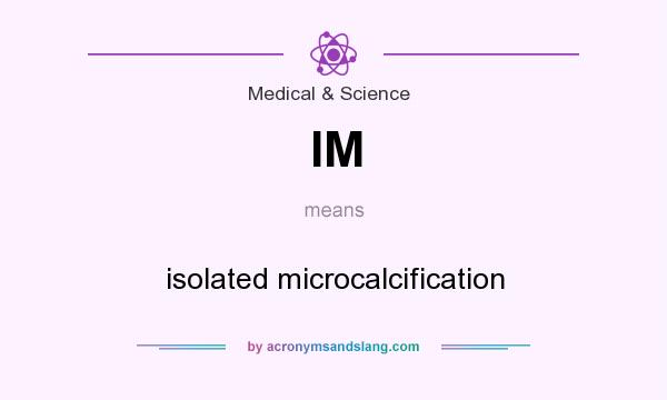 What does IM mean? It stands for isolated microcalcification