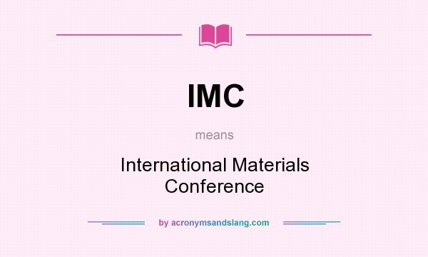 What does IMC mean? It stands for International Materials Conference