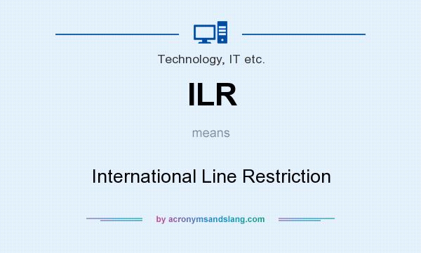 What does ILR mean? It stands for International Line Restriction