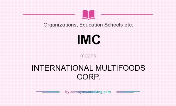 What does IMC mean? It stands for INTERNATIONAL MULTIFOODS CORP.