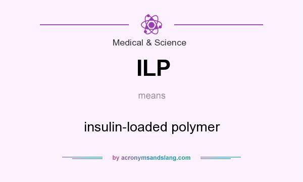 What does ILP mean? It stands for insulin-loaded polymer