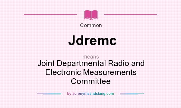 What does Jdremc mean? It stands for Joint Departmental Radio and Electronic Measurements Committee