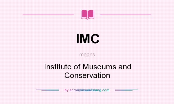 What does IMC mean? It stands for Institute of Museums and Conservation