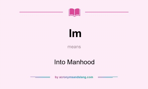 What does Im mean? It stands for Into Manhood