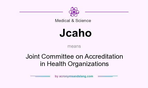What does Jcaho mean? It stands for Joint Committee on Accreditation in Health Organizations