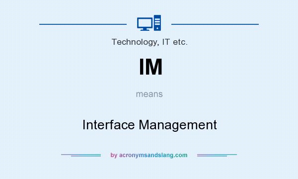 What does IM mean? It stands for Interface Management