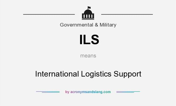 What does ILS mean? It stands for International Logistics Support